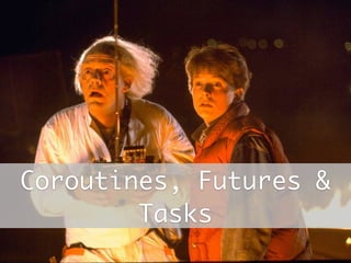 Coroutines, Futures & 
Tasks 
 