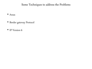 Some Techniques to address the Problems
• Areas
• Border gateway Protocol
• IP Version 6
 