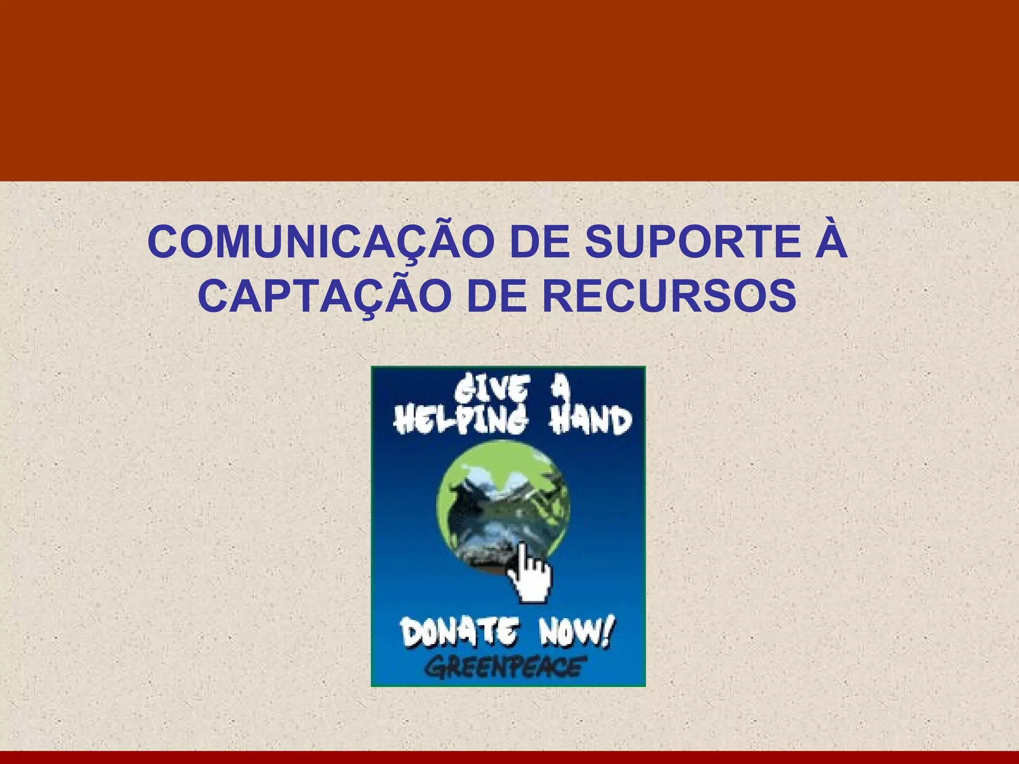 COMUNICAÇÃO DE SUPORTE À
  CAPTAÇÃO DE RECURSOS
 