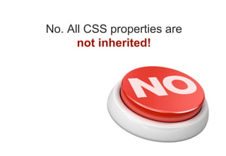 No. All CSS properties are
      not inherited!
 