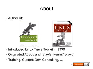 3
About
● Author of:
● Introduced Linux Trace Toolkit in 1999
● Originated Adeos and relayfs (kernel/relay.c)
● Training, Custom Dev, Consulting, ...
 