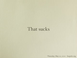 That sucks




        Thursday; May 20, 2010 - Inspekt.org
 