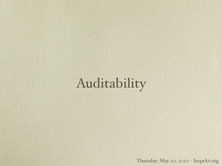 Auditability




          Thursday; May 20, 2010 - Inspekt.org
 