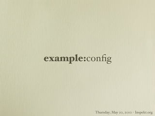 example:conﬁg




         Thursday; May 20, 2010 - Inspekt.org
 