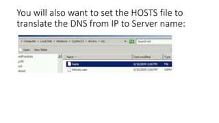 You will also want to set the HOSTS file to
translate the DNS from IP to Server name:

 