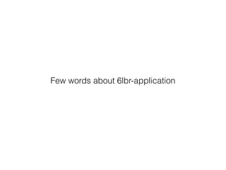 Few words about 6lbr-application
 