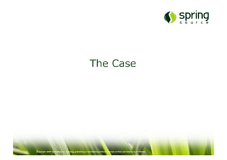 The Case




Copyright 2007 SpringSource. Copying, publishing or distributing without express written permission is prohibited.
 