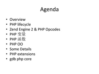 Agenda
• Overview
• PHP lifecycle
• Zend Engine 2 & PHP Opcodes
• PHP 变量
• PHP 函数
• PHP OO
• Some Details
• PHP extensions
• gdb php core
 
