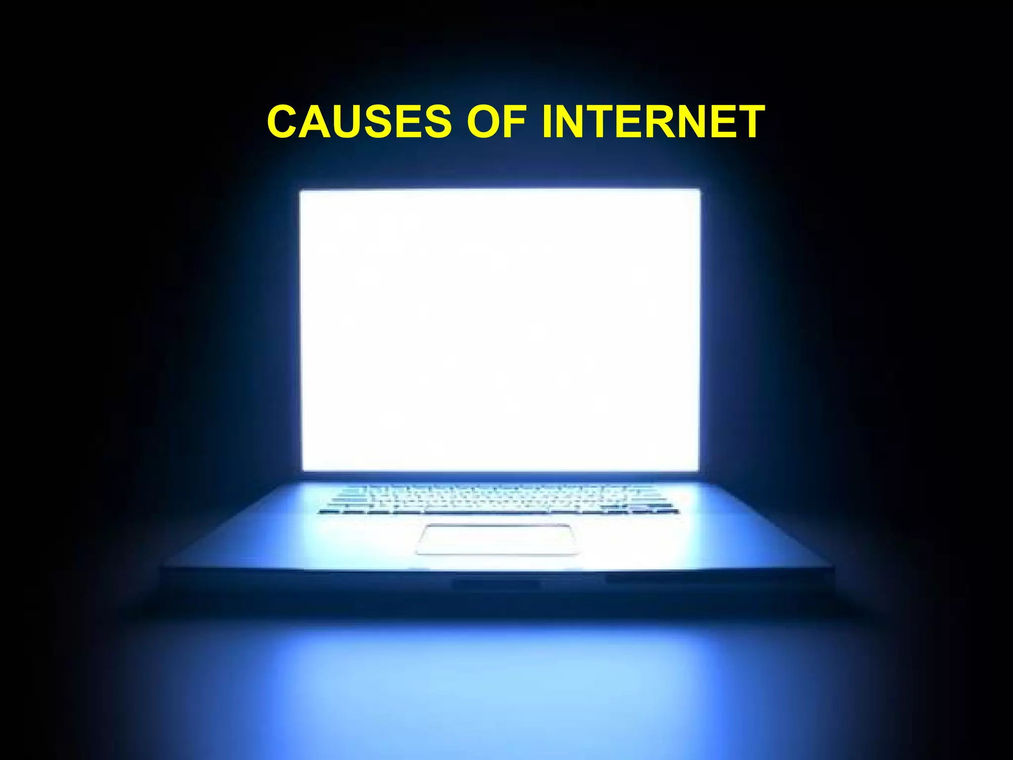 CAUSES OF INTERNET
 