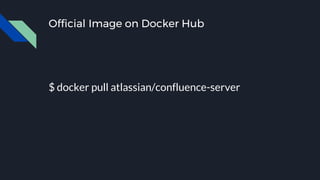 Official Image on Docker Hub
$ docker pull atlassian/confluence-server
 