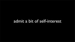 admit a bit of self-interest
 