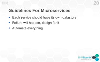 Guidelines For Microservices
 Each service should have its own datastore
 Failure will happen, design for it
 Automate everything
20
 