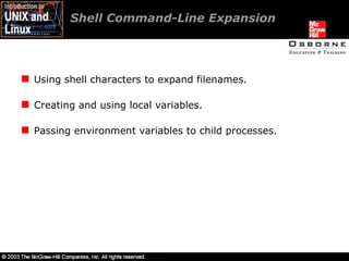 Shell Command-Line Expansion  Using shell characters to expand filenames. Creating and using local variables. Passing environment variables to child processes. 