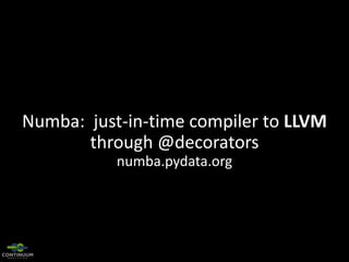 Numba: just-in-time compiler to LLVM
through @decorators
numba.pydata.org

 