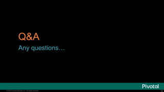 55© 2014 Pivotal Software, Inc. All rights reserved. 55© 2014 Pivotal Software, Inc. All rights reserved.
Q&A
Any questions…
 