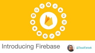 Introducing Firebase @TouziFarouk
 