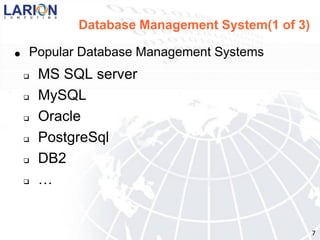 Database Management System(1 of 3)

●   Popular Database Management Systems
       MS SQL server
       MySQL
       Oracle
       PostgreSql
       DB2
       …


                                                  7
 
