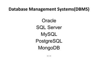 Database Management Systems(DBMS)
Oracle
SQL Server
MySQL
PostgreSQL
MongoDB
…
 