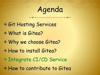 Agenda
Git Hosting Services
What is Gitea?
Why we choose Gitea?
How to install Gitea?
Integrate CI/CD Service
How to contribute to Gitea
 