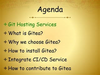 Agenda
Git Hosting Services
What is Gitea?
Why we choose Gitea?
How to install Gitea?
Integrate CI/CD Service
How to contribute to Gitea
 