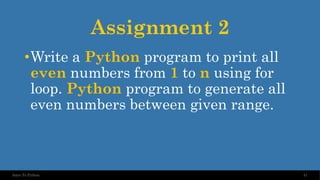Assignment 2
•Write a Python program to print all
even numbers from 1 to n using for
loop. Python program to generate all
even numbers between given range.
41
Intro To Python
 