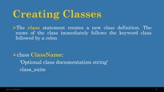 Creating Classes
81
Intro To Python
➢The class statement creates a new class definition. The
name of the class immediately follows the keyword class
followed by a colon
➢class ClassName:
'Optional class documentation string'
class_suite
 