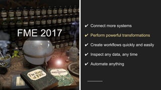 FME 2017
✔ Connect more systems
✔ Perform powerful transformations
✔ Create workflows quickly and easily
✔ Inspect any data, any time
✔ Automate anything
 
