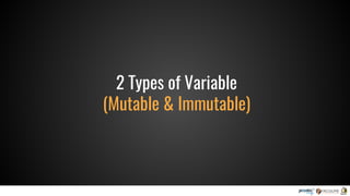 2 Types of Variable
(Mutable & Immutable)
 