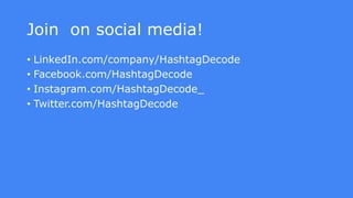 Join on social media!
• LinkedIn.com/company/HashtagDecode
• Facebook.com/HashtagDecode
• Instagram.com/HashtagDecode_
• Twitter.com/HashtagDecode
 