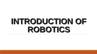 INTRODUCTION OFINTRODUCTION OF
ROBOTICSROBOTICS
 