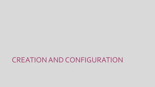CREATION AND CONFIGURATION
 