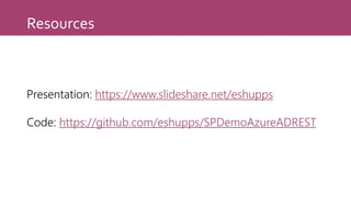 Resources
Presentation: https://www.slideshare.net/eshupps
Code: https://github.com/eshupps/SPDemoAzureADREST
 
