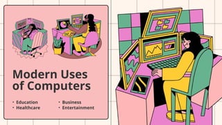 Modern Uses
of Computers
• Education
• Healthcare
• Business
• Entertainment
 