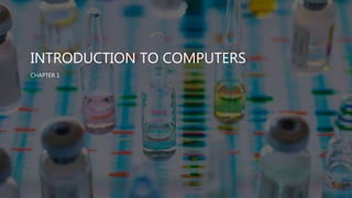 INTRODUCTION TO COMPUTERS
CHAPTER 1
 