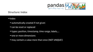 Structure: Index
-Index
-automatically created if not given
-can be reset or replaced
-types: position, timestamp, time range, labels,…
-one or more dimensions
-may contain a value more than once (NOT UNIQUE!)
 
