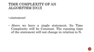 statement;
• Above we have a single statement. Its Time
Complexity will be Constant. The running time
of the statement will not change in relation to N.
28
 