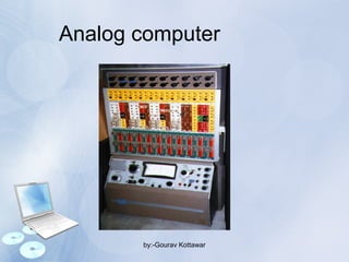 Analog computer
by:-Gourav Kottawar
 