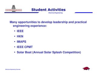 Electrical Engineering
Many opportunities to develop leadership and practical
engineering experience:
• IEEE
• HKN
Student Activities
Electrical Engineering Overview
• HKN
• IMAPS
• IEEE CPMT
• Solar Boat (Annual Solar Splash Competition)
15
 