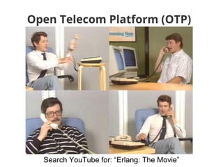 Open Telecom Platform (OTP)
Search YouTube for: “Erlang: The Movie”
 