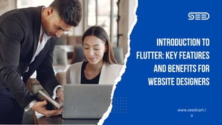 Introductionto
Flutter:Key Features
and Benefits for
Website Designers
www.seedcart.i
o
 