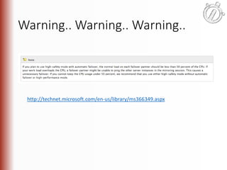 Warning.. Warning.. Warning.. 
http://technet.microsoft.com/en-us/library/ms366349.aspx 
 