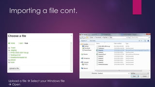 Importing a file cont.
Upload a file  Select your Windows file
 Open
 