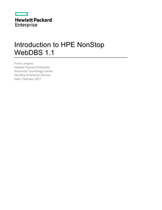 Introduction to HPE NonStop
WebDBS 1.1
Frans Jongma,
Hewlett Packard Enterprise
Advanced Technology Center
NonStop Enterprise Division
Date: February 2021
 