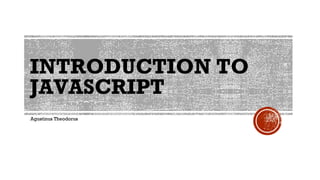 INTRODUCTION TO
JAVASCRIPT
Agustinus Theodorus
 