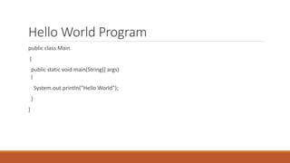 Hello World Program
public class Main
{
public static void main(String[] args)
{
System.out.println("Hello World");
}
}
 
