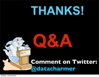 THANKS!

                        Q&A
                        Comment on Twitter:
                        @datacharmer
Monday, 19 April 2010
 