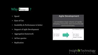 Why ?
• Speed
• Ease of Use
• Scalability & Performance is better
• Support of Agile Development
• Aggregation framework
• Ad hoc queries
• Replication
 
