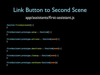 Link Button to Second Scene
    app/assistants/ﬁrst-assistant.js
 