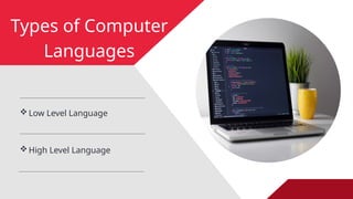 Types of Computer
Languages
Low Level Language
High Level Language
 