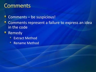 CommentsComments – be suspicious!Comments represent a failure to express an idea in the codeRemedyExtract MethodRename Method